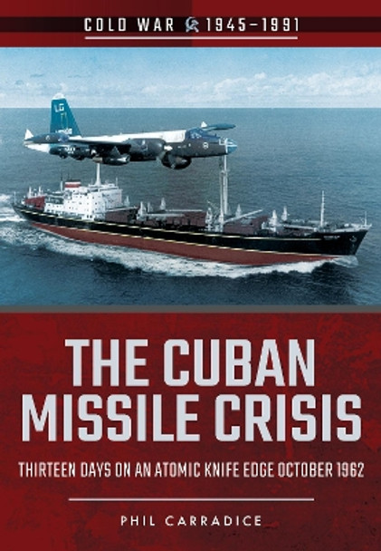 The Cuban Missile Crisis: Thirteen Days on an Atomic Knife Edge, October 1962 by Phil Carradice 9781526708069