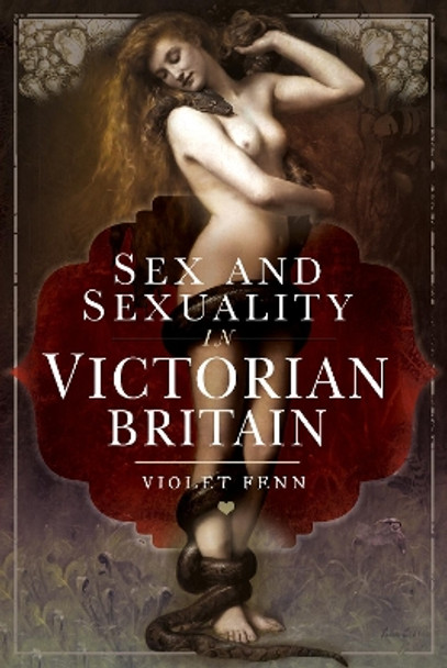 Sex and Sexuality in Victorian Britain by Violet Fenn 9781526756688