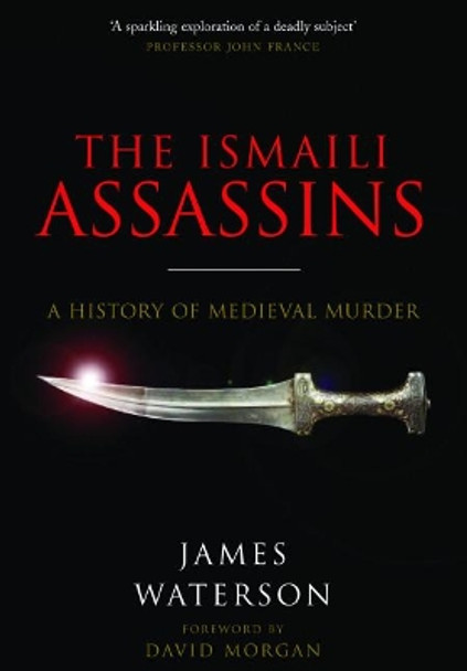 The Ismaili Assassins: A History of Medieval Murder by James Waterson 9781526760821