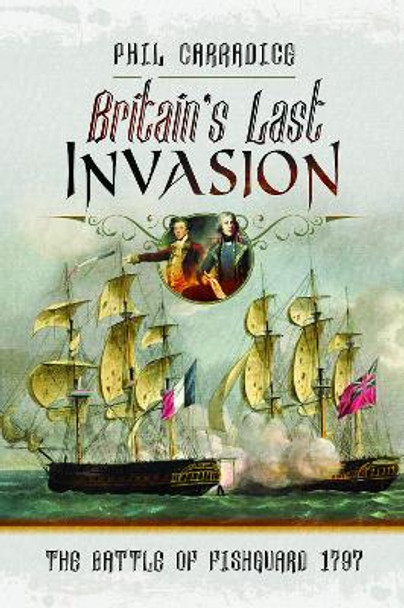 Britain's Last Invasion: The Battle of Fishguard, 1797 by Phil Carradice 9781526765857