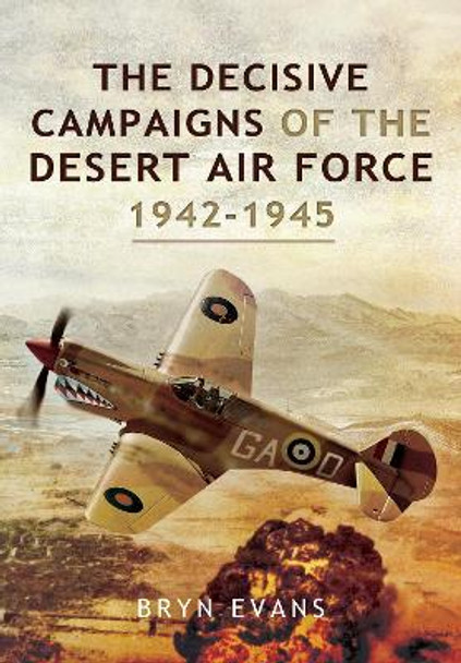 The Decisive Campaigns of the Desert Air Force, 1942-1945 by Bryn Evans 9781526781949