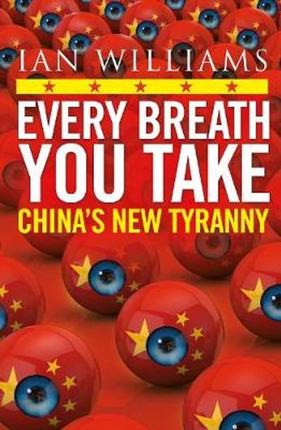 Every Breath You Take: China's New Tyranny by Ian Williams