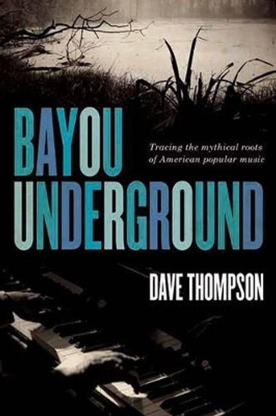 Bayou Underground by Dave Thompson 9781550229622