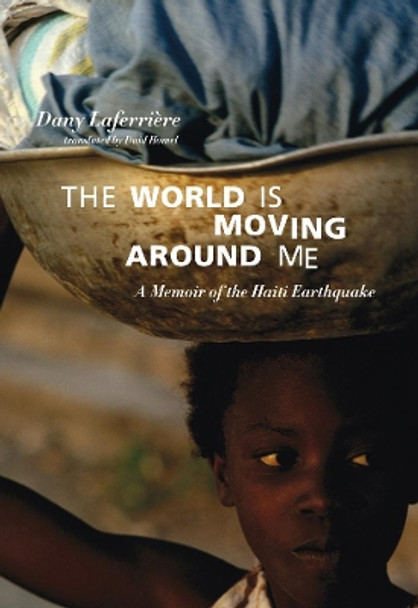 The World Is Moving Around Me: A Memoir of the Haiti Earthquake by David Homel 9781551524986