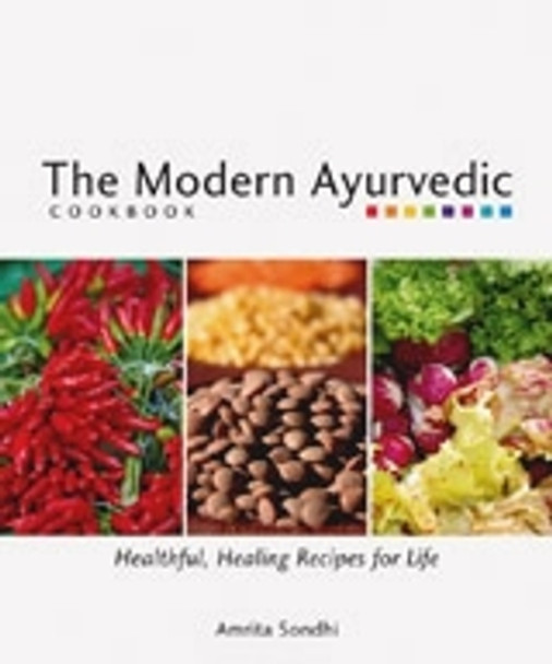 The Modern Ayurvedic Cookbook: Healthful, Healing Recipes for Life by Amrita Sondhi 9781551522043