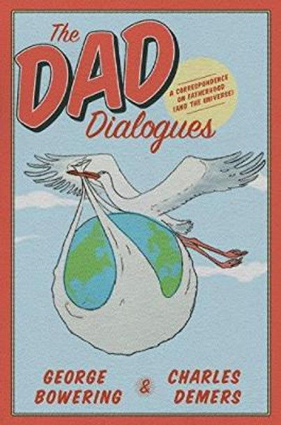 The Dad Dialogues: A Correspondence on Fatherhood (And the Universe) by George Bowering 9781551526621