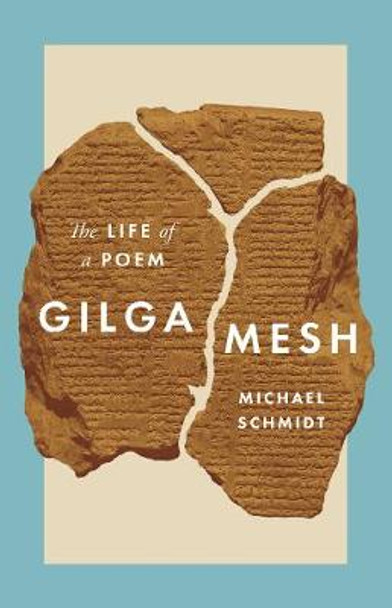 Gilgamesh: The Life of a Poem by Michael Schmidt