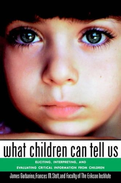 What Children Can Tell Us: Eliciting, Interpreting, and Evaluating Critical Information from Children by James Garbarino 9781555424657