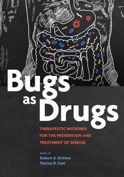 Bugs as Drugs: Therapeutic Microbes for Prevention and Treatment of Disease by Robert A. Britton 9781555819699