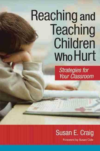 Reaching and Teaching Children Who Hurt: Strategies for Your Classroom by Susan E. Craig 9781557669742