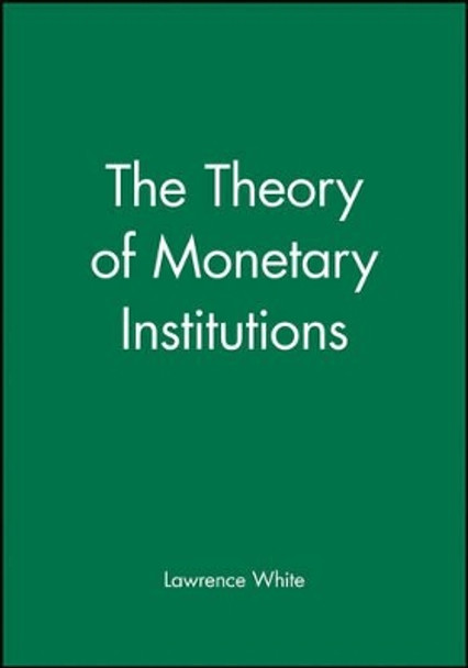 The Theory of Monetary Institutions by Lawrence White 9781557862365