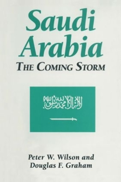 Saudi Arabia: The Coming Storm: The Coming Storm by Peter W. Wilson 9781563243950