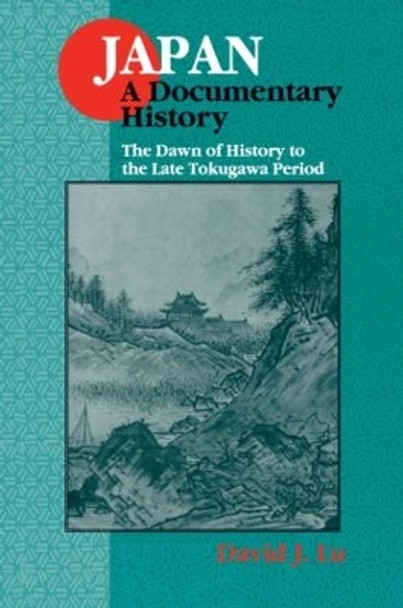 Japan: A Documentary History: v. 1: The Dawn of History to the Late Eighteenth Century: A Documentary History by David J. Lu 9781563249075