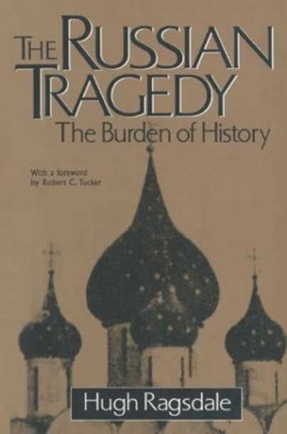 The Russian Tragedy: The Burden of History: The Burden of History by Hugh Ragsdale 9781563247552