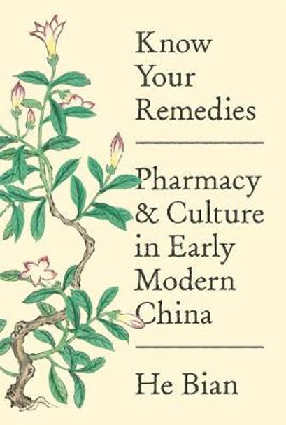 Know Your Remedies: Pharmacy and Culture in Early Modern China by He Bian