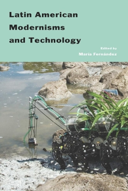 Latin American Modernisms And Technology by Maria Fernandez 9781569025291