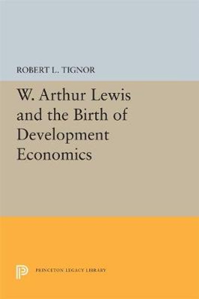 W. Arthur Lewis and the Birth of Development Economics by R.L. Tignor