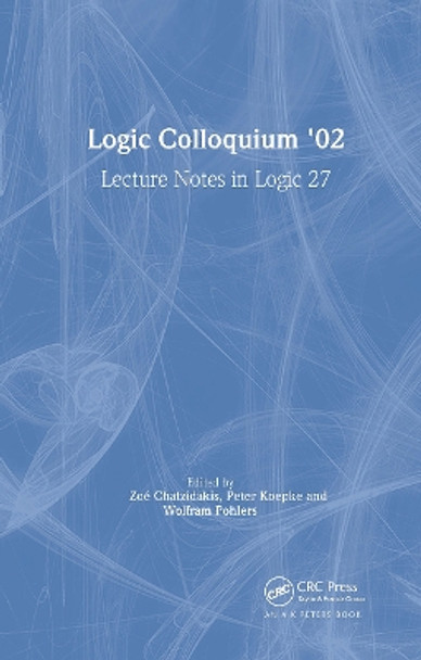 Logic Colloquium '02: Lecture Notes in Logic 27: Lecture Notes in Logic 27 by Zoe Chatzidakis 9781568813004