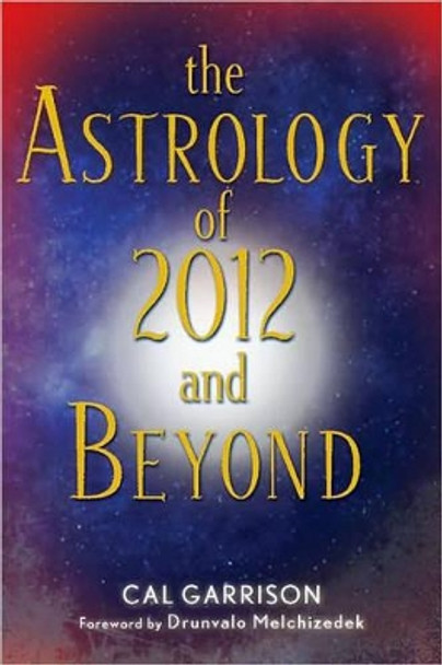 Astrology of 2012 and Beyond by Cal Garrison 9781578634453