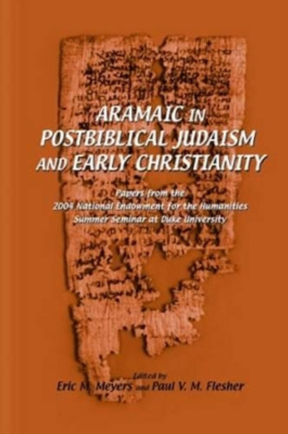 Aramaic in Postbiblical Judaism and Early Christianity: Papers from the 2004 National Endowment for the Humanities Summer Seminar at Duke University by Paul V. M. Flesher 9781575061788