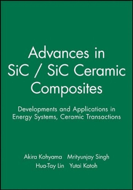 Advances in SiC / SiC Ceramic Composites: Developments and Applications in Energy Systems by Akira Kohyama 9781574981629