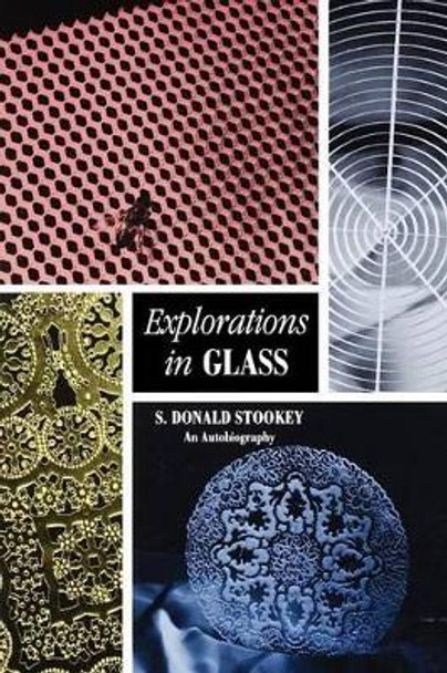 Explorations in Glass: An Autobiography by S. Donald Stookey 9781574981247