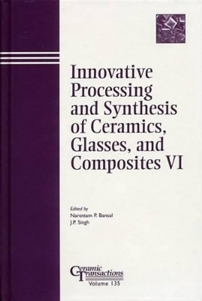 Innovative Processing and Synthesis of Ceramics, Glasses, and Composites VI by Narottam P. Bansal 9781574981506