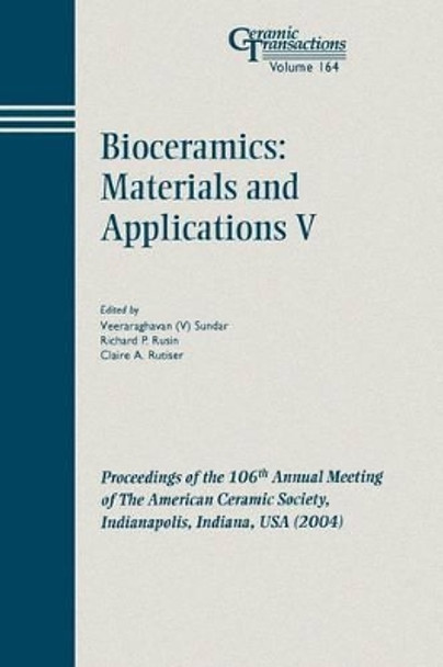 Bioceramics: Materials and Applications V: Proceedings of the 106th Annual Meeting of The American Ceramic Society, Indianapolis, Indiana, USA 2004 by Veeraraghavan Sundar 9781574981858