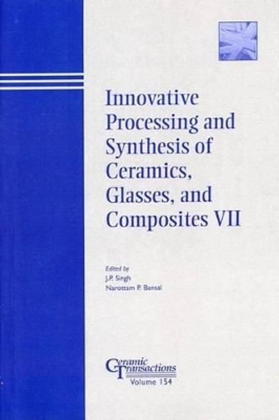 Innovative Processing and Synthesis of Ceramics, Glasses, and Composites VII by J. P. Singh 9781574982084