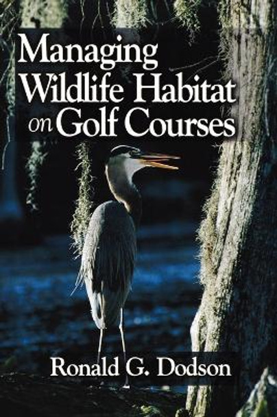 Managing Wildlife Habitat on Golf Courses by Ronald G. Dodson 9781575040288