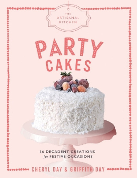 The Artisanal Kitchen: Party Cakes by Cheryl Day 9781579658595