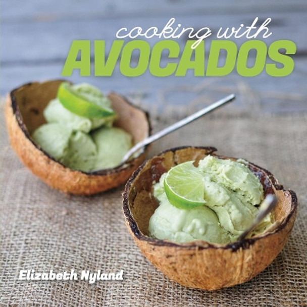 Cooking with Avocados: Delicious Gluten-Free Recipes for Every Meal by Elizabeth Nyland 9781581572513