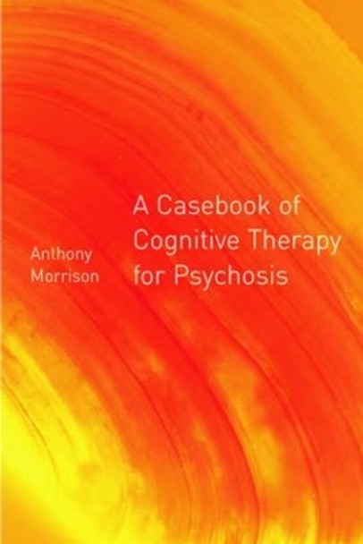 A Casebook of Cognitive Therapy for Psychosis by Anthony P. Morrison 9781583912065