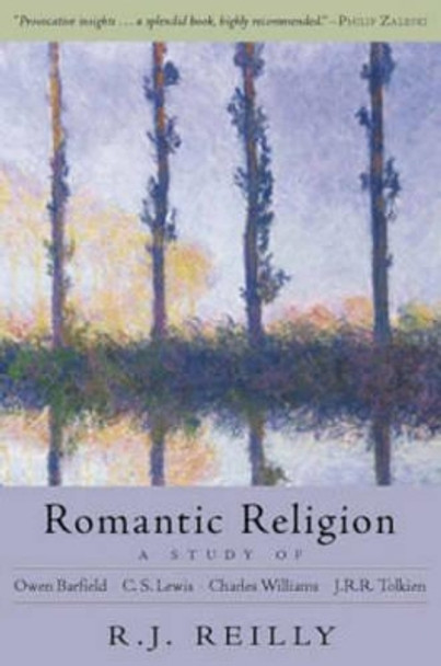 Romantic Religion: A Study of Owen Barfield, C. S. Lewis, Charles Williams and J. R. R. Tolkien by R.J. Reilly 9781584200475