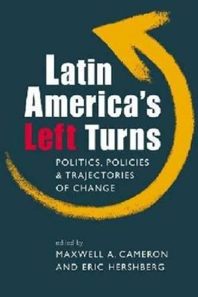 Latin America's Left Turns: Politics, Policies, and Trajectories of Change by Maxwell A. Cameron 9781588267146