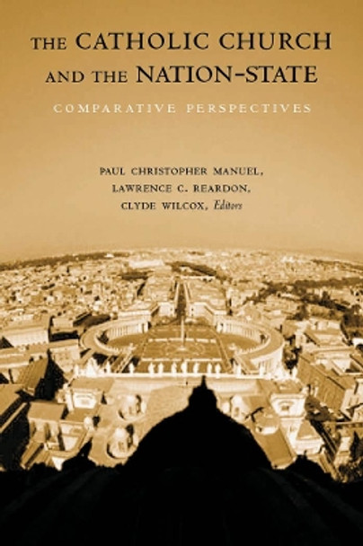 The Catholic Church and the Nation-State: Comparative Perspectives by Paul Christopher Manuel 9781589011151