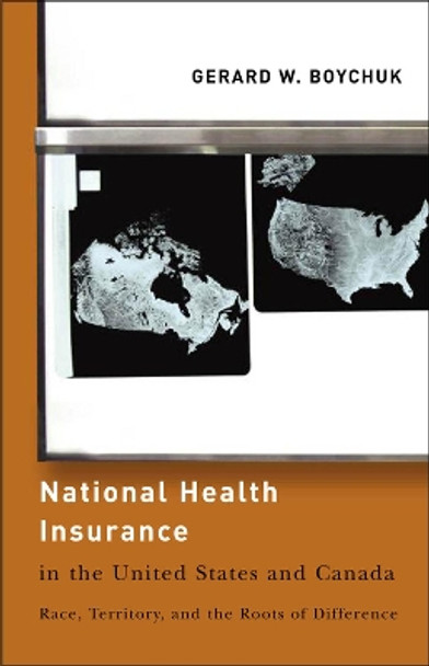 National Health Insurance in the United States and Canada: Race, Territory, and the Roots of Difference by Gerard William Boychuk 9781589012066