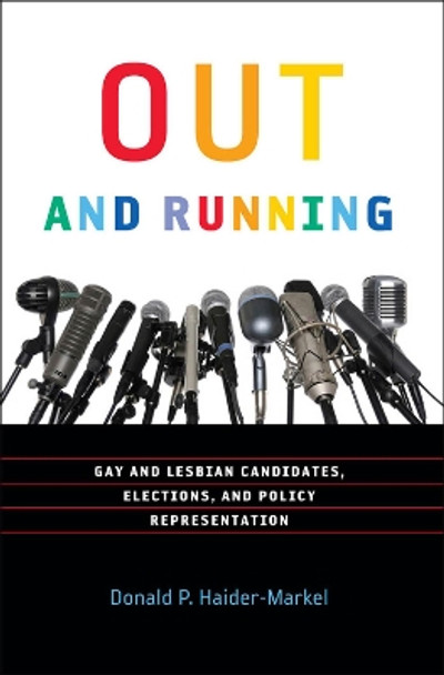 Out and Running: Gay and Lesbian Candidates, Elections, and Policy Representation by Donald P. Haider Markel 9781589016996