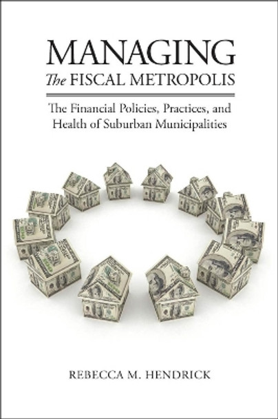 Managing the Fiscal Metropolis: The Financial Policies, Practices, and Health of Suburban Municipalities by Rebecca M. Hendrick 9781589017764