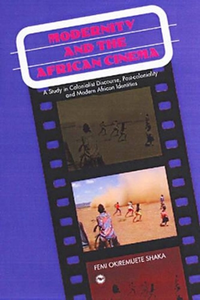 Modernity And The African Cinema: A Study in Colonialist Discourse, Post-Coloniality, and Modern African Identities by Femi Okiremuete Shaka 9781592210862