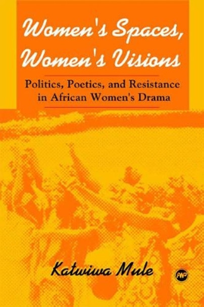 Women's Spaces, Women's Visions: Poetics And Resistance In African Women's Drama by Katwiwa Mule 9781592215614