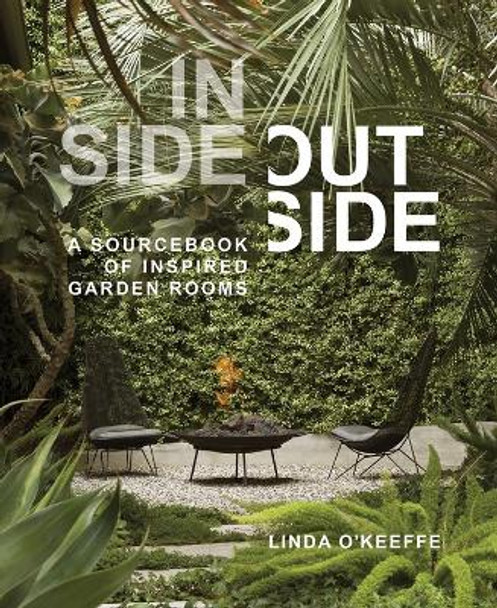 Inside Outside: A Sourcebook of Inspired Garden Rooms by Linda O'Keeffe 9781604698268