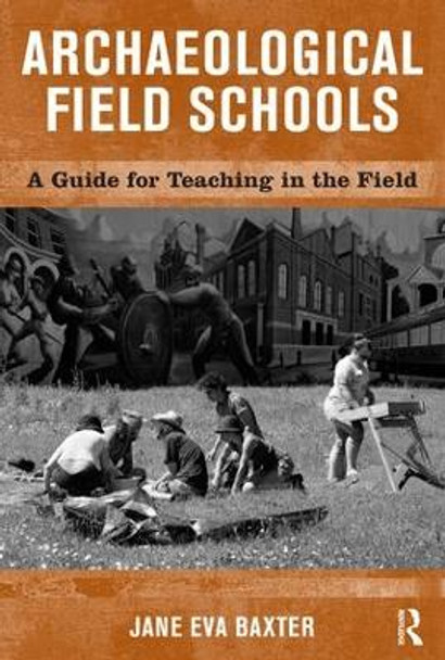Archaeological Field Schools: A Guide for Teaching in the Field by Jane Eva Baxter 9781598740073