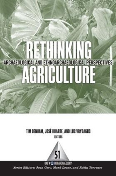 Rethinking Agriculture: Archaeological and Ethnoarchaeological Perspectives by Timothy P. Denham 9781598742619