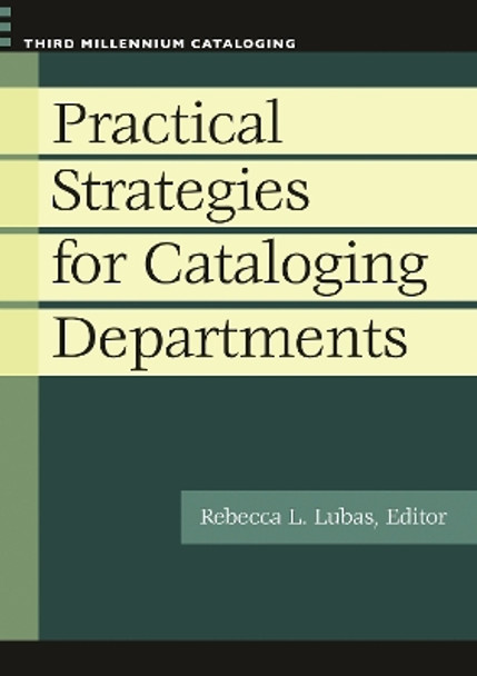 Practical Strategies for Cataloging Departments by Rebecca L. Lubas 9781598844924