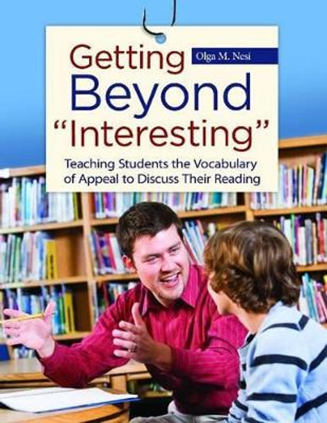 Getting Beyond &quot;Interesting&quot;: Teaching Students the Vocabulary of Appeal to Discuss Their Reading by Olga M. Nesi 9781598849356