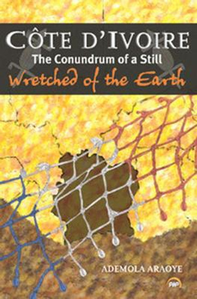 Cote D'ivoire: The Conundrum of a Still Wretched of the Earth by Ademola Araoye 9781592218646