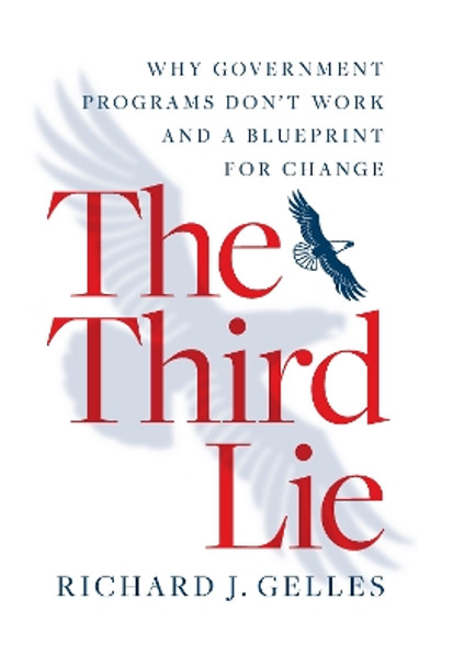 The Third Lie: Why Government Programs Don't Work-and a Blueprint for Change by Richard J. Gelles 9781611320503