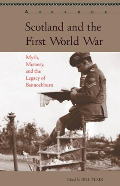 Scotland and the First World War: Myth, Memory, and the Legacy of Bannockburn by Gill Plain 9781611487787