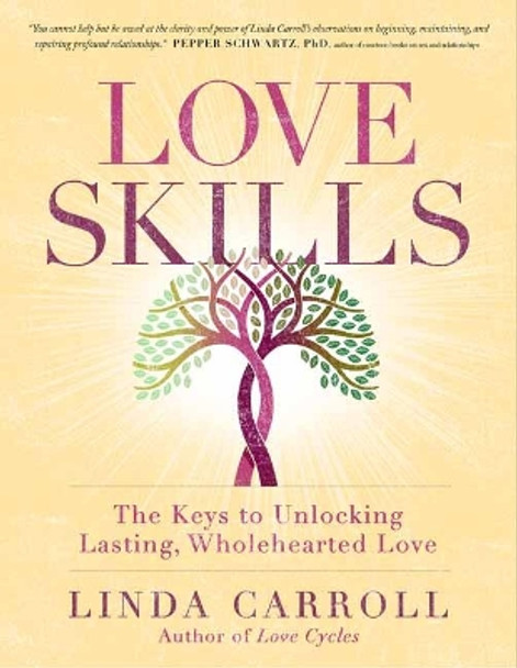 Love Skills: The Keys to Unlocking Lasting, Wholehearted Love by Linda Carroll 9781608686230